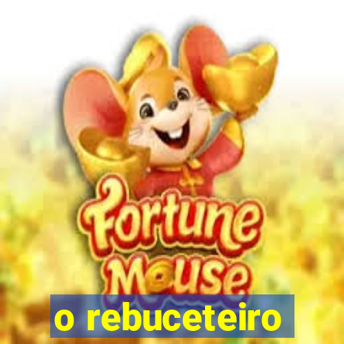 o rebuceteiro